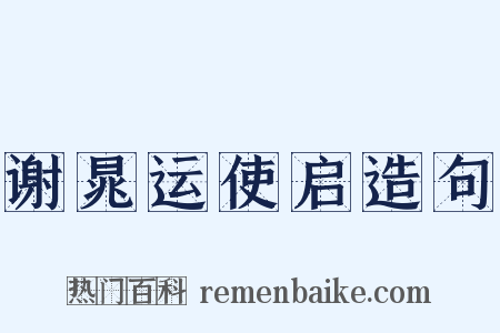 谢晁运使启造句是什么意思的图片